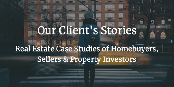 Real Estate Case Studies of Homebuyers,  Sellers & Property Investors